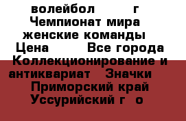 15.1) волейбол : 1978 г - Чемпионат мира - женские команды › Цена ­ 99 - Все города Коллекционирование и антиквариат » Значки   . Приморский край,Уссурийский г. о. 